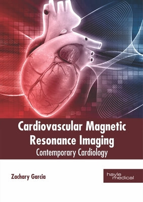 Cardiovascular Magnetic Resonance Imaging: Contemporary Cardiology by Garcia, Zachary