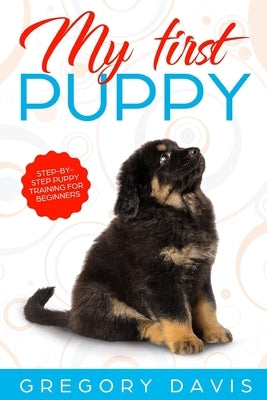 My First Puppy: Step-by-Step Puppy Training For Beginners by Davis, Gregory