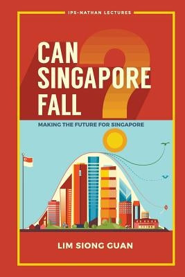 Can Singapore Fall?: Making the Future for Singapore by Lim, Siong Guan