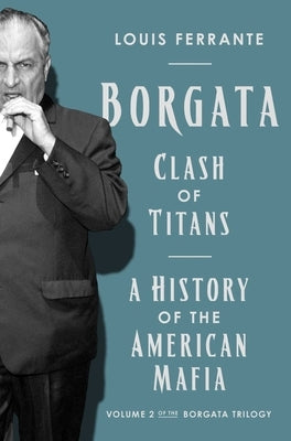 Borgata: Clash of Titans: A History of the American Mafia: Volume 2 of the Borgata Trilogy by Ferrante, Louis