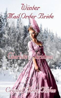 Winter Mail Order Bride: Charlotte's Christmas by Tilden, Crystal Anne