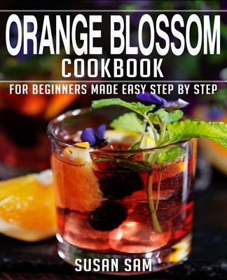 Orange Blossom Cookbook: Book 2, for Beginners Made Easy Step by Step by Sam, Susan