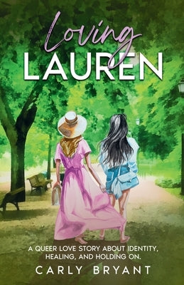 Loving Lauren: A Queer Love Story about Identity, Healing, and Holding On by Bryant, Carly