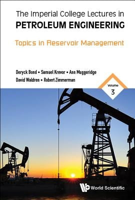 Imperial College Lectures in Petroleum Engineering, the - Volume 3: Topics in Reservoir Management by Muggeridge, Ann