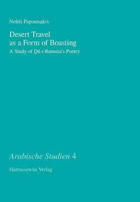 Desert Travel as a Form of Boasting: A Study of Du R-Rumma's Poetry by Papoutsakis, Nefeli