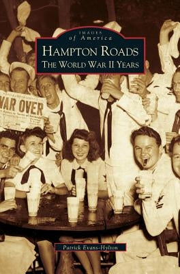Hampton Roads: The World War II Years by Evans-Hylton, Patrick