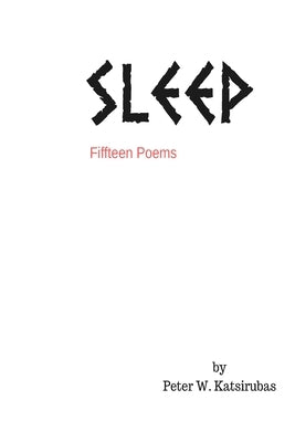 SLEEP (fifteen poems) by Katsirubas, Peter W.