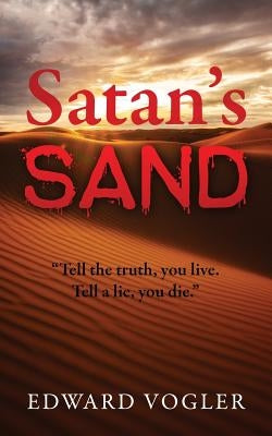 Satan's Sand: Tell the truth, you live. Tell a lie, you die. by Vogler, Edward