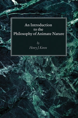 An Introduction to the Philosophy of Animate Nature by Koren, Henry J. Cssp