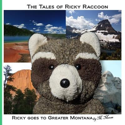 Ricky goes to Greater Montana: Ricky goes to Yellowstone & Glacier National Parks, Devils Tower & Mount Rushmore by Moose, M.