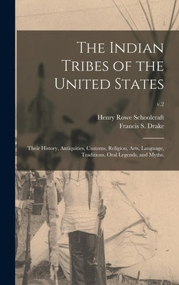 The Indian Tribes of the United States: Their History, Antiquities, Customs, Religion, Arts, Language, Traditions, Oral Legends, and Myths.; v.2 by Schoolcraft, Henry Rowe 1793-1864