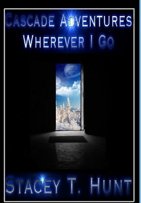 Cascade Adventures II: Wherever I Go by Hunt, Stacey T.