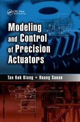 Modeling and Control of Precision Actuators by Tan Kok Kiong