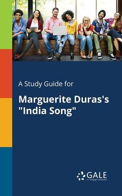 A Study Guide for Marguerite Duras's India Song by Gale, Cengage Learning