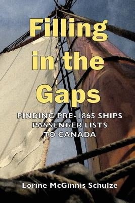 Filling in the Gaps: Finding Pre-1865 Ships Passenger Lists to Canada by McGinnis Schulze, Lorine