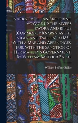 Narrative of an Exploring Voyage up the Rivers Kwóra and Bínue (commonly Known as the Niger and Tsádda) in 1854. With a map and Appendices. Pub. With by Baikie, William Balfour