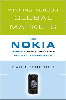 Winning Across Global Markets: How Nokia Creates Strategic Advantage in a Fast-Changing World by Steinbock, Dan