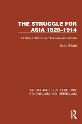 The Struggle for Asia 1828-1914: A Study in British and Russian Imperialism by Gillard, David