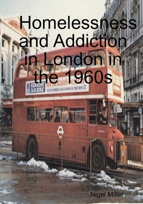 Homelessness and Addiction in London in the 1960s by Miller, Nigel