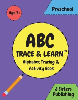 ABC Trace & Learn- Alphabet Tracing & Activity Book by Publishing, J. Sisters