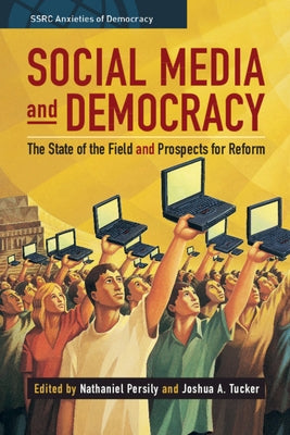 Social Media and Democracy: The State of the Field, Prospects for Reform by Persily, Nathaniel