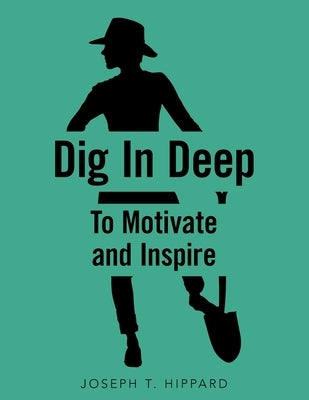 Dig in Deep: To Motivate and Inspire by Hippard, Joseph T.