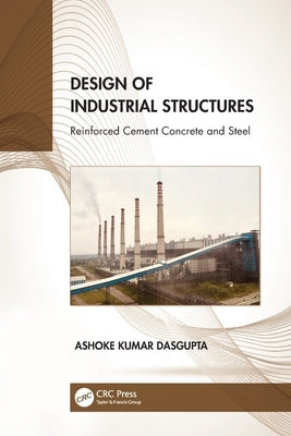 Design of Industrial Structures: Reinforced Cement Concrete and Steel by Dasgupta, Ashoke Kumar