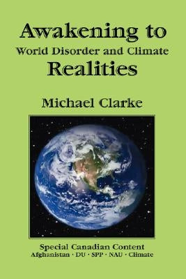 Awakening to World Disorder and Climate Realities by Clarke, Michael