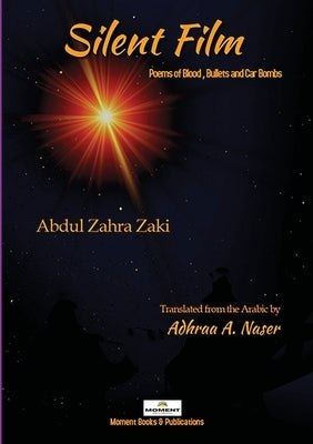 Silent Film: Poems of Blood, Bullets and Car Bombs by Zaki, Abdul Zahra