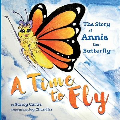 A Time to Fly: The Story of Annie the Butterfly by Chandler, Joy