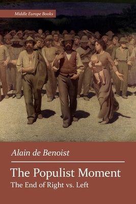The Populist Moment: The End of Right vs. Left by De Benoist, Alain