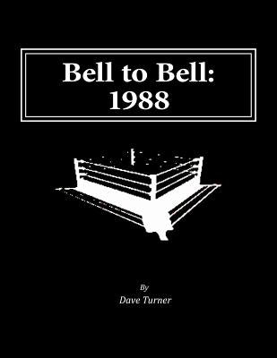 Bell to Bell: 1988: Televised Results from Wrestling's Flagship Shows by Turner, Dave