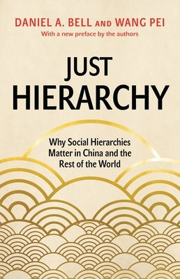 Just Hierarchy: Why Social Hierarchies Matter in China and the Rest of the World by Bell, Daniel a.