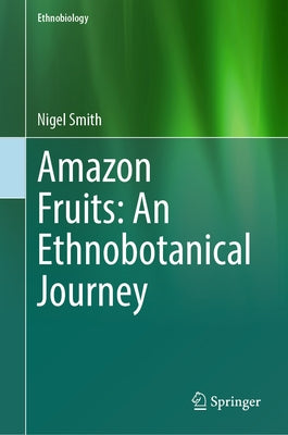 Amazon Fruits: An Ethnobotanical Journey by Smith, Nigel