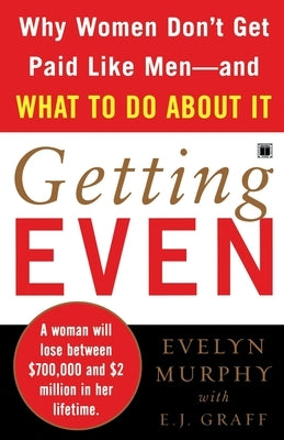 Getting Even: Why Women Don't Get Paid Like Men--And What to Do about It by Murphy, Evelyn