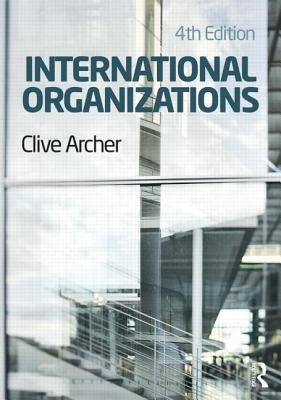 International Organizations by Archer, Clive