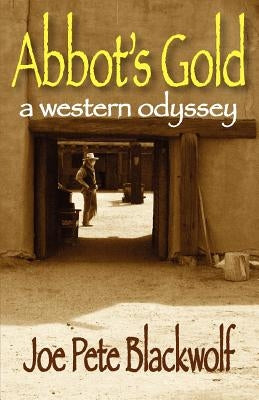 Abbot's Gold: A Western Odyssey by Blackwolf, Joe Pete
