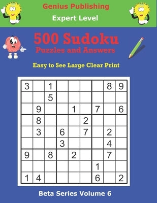 500 Expert Sudoku Puzzles and Answers Beta Series Volume 6: Easy to See Large Clear Print by Publishing, Genius