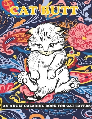Cat Butt: An Adult Coloring Book for Cat Lovers by Chatfield, Kristen