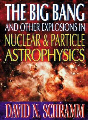 The Big Bang and Other Explosions in Nuclear and Particle Astrophysics by Schramm, David N.