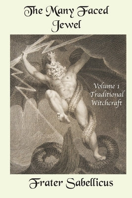 The Many Faced Jewel: Volume 1, Traditional Witchcraft by Sabellicus, Frater