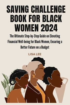 Saving Challenge Book for Black Women 2024: The Ultimate Step-by-Step Guide on Elevating Financial Well-being for Black Women, Ensuring a Better Futur by Lee, Lisa
