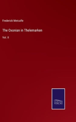 The Oxonian in Thelemarken: Vol. II by Metcalfe, Frederick