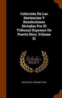 Colección De Las Sentencias Y Resoluciones Dictadas Por El Tribunal Supremo De Puerto Rico, Volume 21 by Puerto Rico Supreme Court