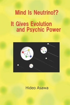 Mind Is Neutrino!? It Gives Evolution and Psychic Power by Asawa, Hideo
