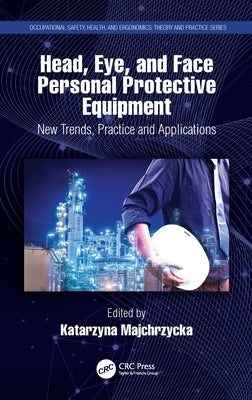 Head, Eye, and Face Personal Protective Equipment: New Trends, Practice and Applications by Majchrzycka, Katarzyna