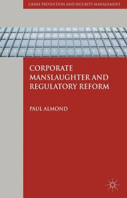 Corporate Manslaughter and Regulatory Reform by Almond, P.