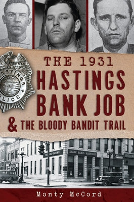 The 1931 Hastings Bank Job & the Bloody Bandit Trail by McCord, Monty