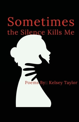 Sometimes the Silence Kills Me by Taylor, Kelsey