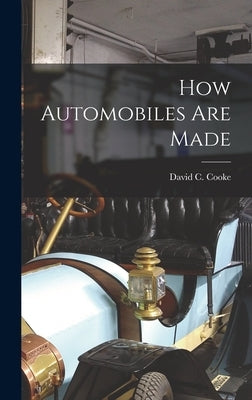 How Automobiles Are Made by Cooke, David C. (David Coxe) 1917-
